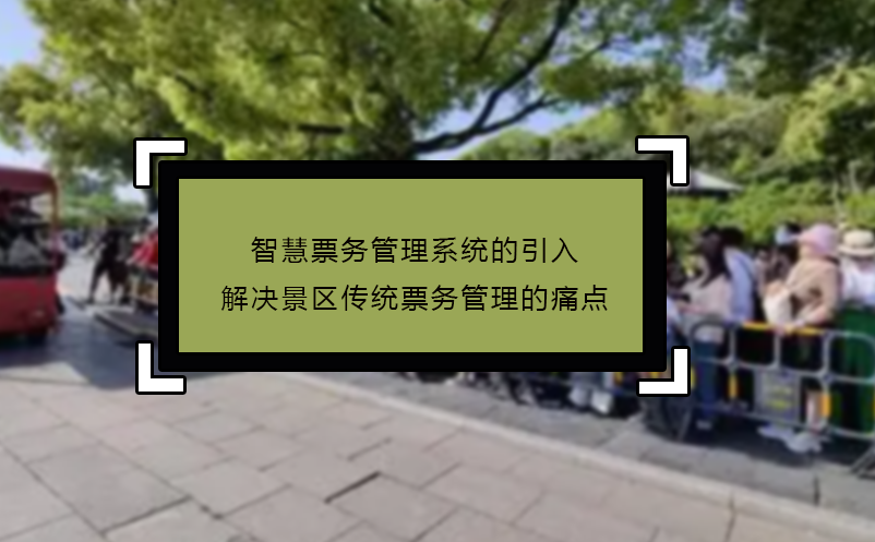 智慧票务管理系统的引入解决景区传统票务管理的痛点