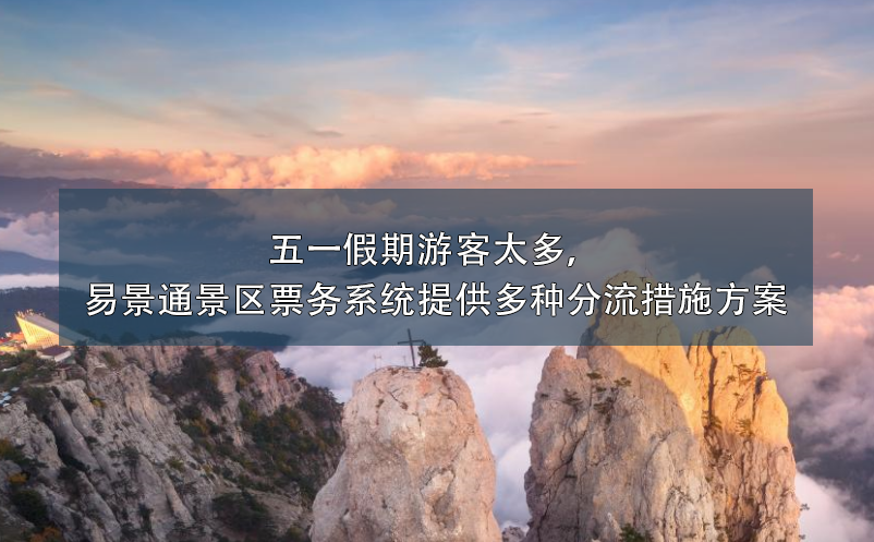 五一假期游客太多，蓝狮注册景区票务系统提供多种分流措施方案
