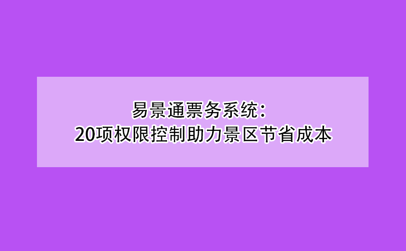 蓝狮注册票务系统：20项权限控制助力景区节省成本