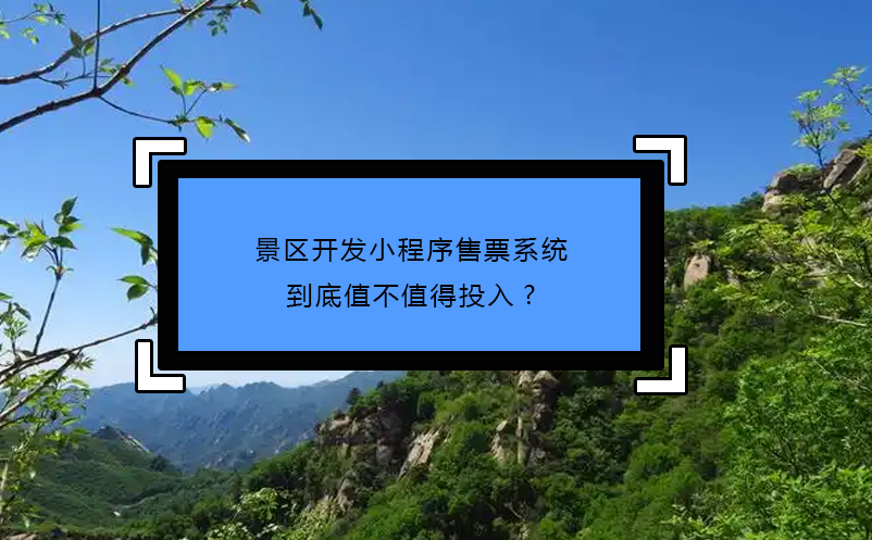 景区开发小程序售票系统到底值不值得投入? 