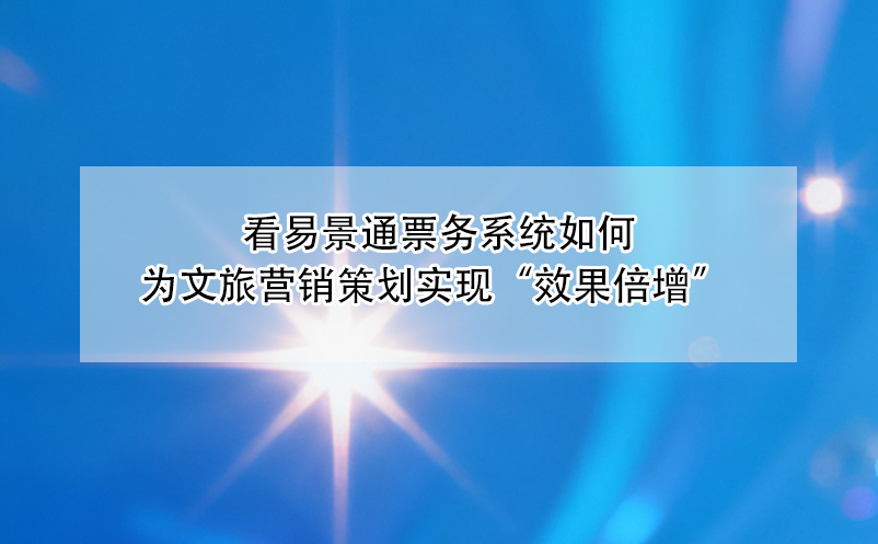 看蓝狮注册票务系统如何为文旅营销策划实现“效果倍增” 